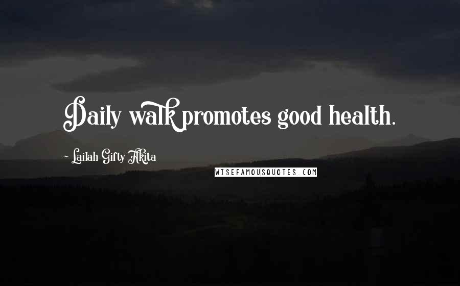 Lailah Gifty Akita Quotes: Daily walk promotes good health.