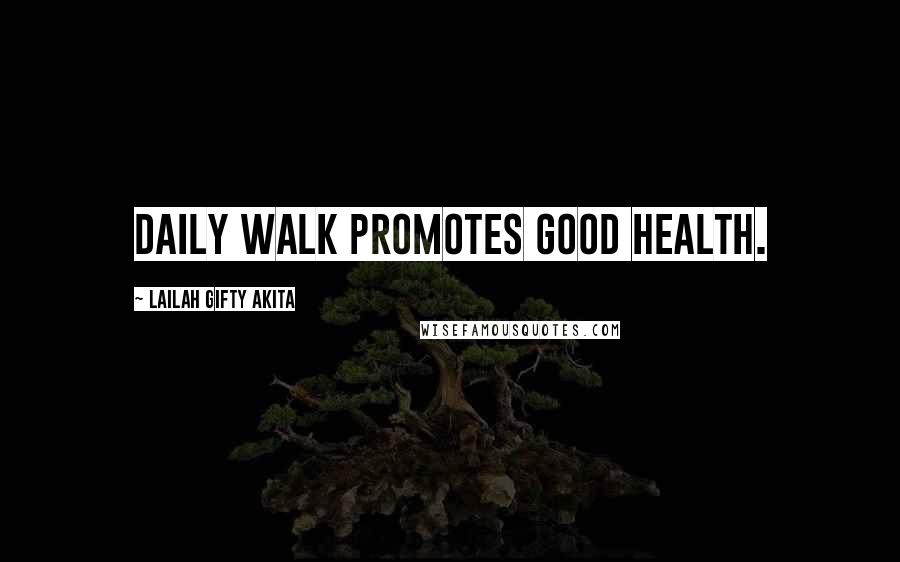 Lailah Gifty Akita Quotes: Daily walk promotes good health.