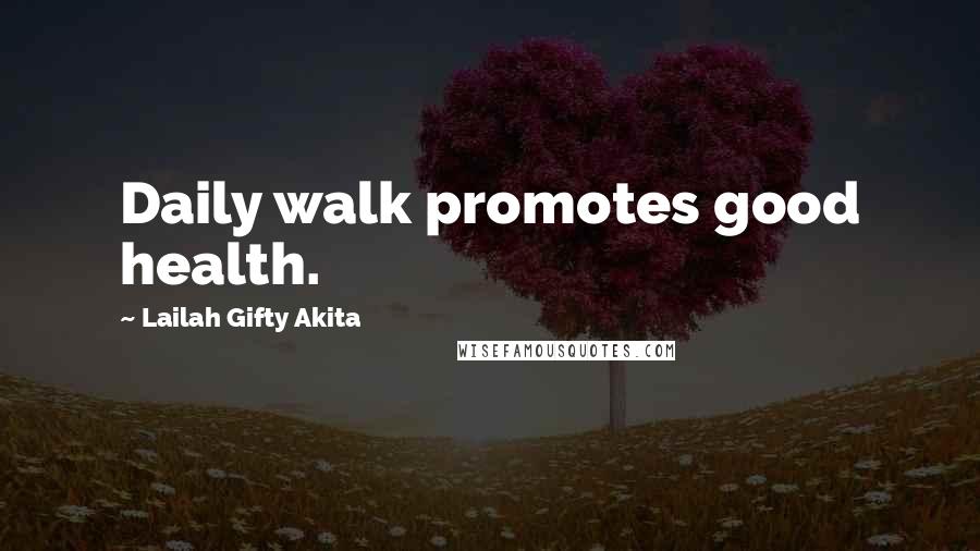 Lailah Gifty Akita Quotes: Daily walk promotes good health.