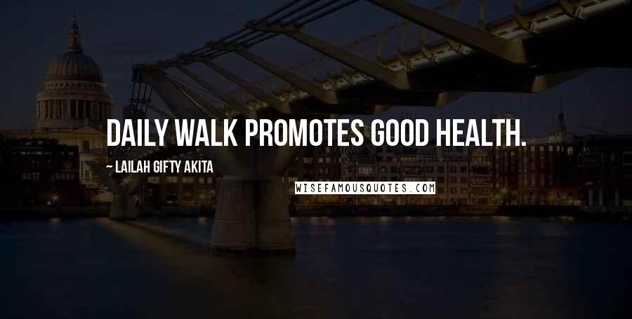 Lailah Gifty Akita Quotes: Daily walk promotes good health.