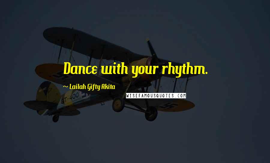 Lailah Gifty Akita Quotes: Dance with your rhythm.