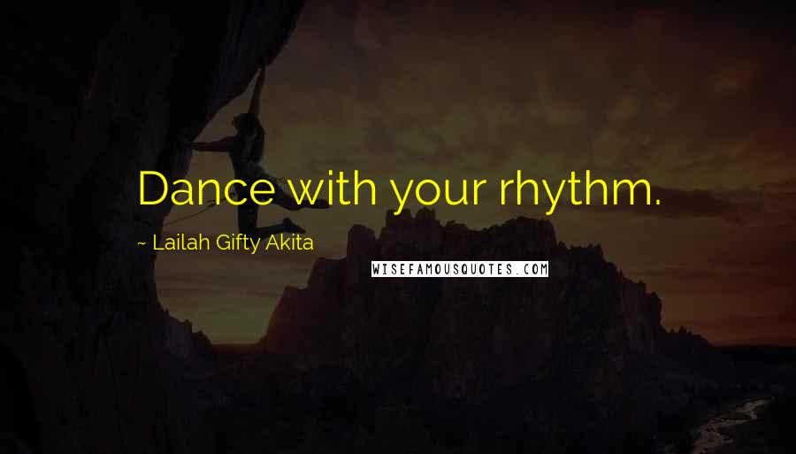 Lailah Gifty Akita Quotes: Dance with your rhythm.