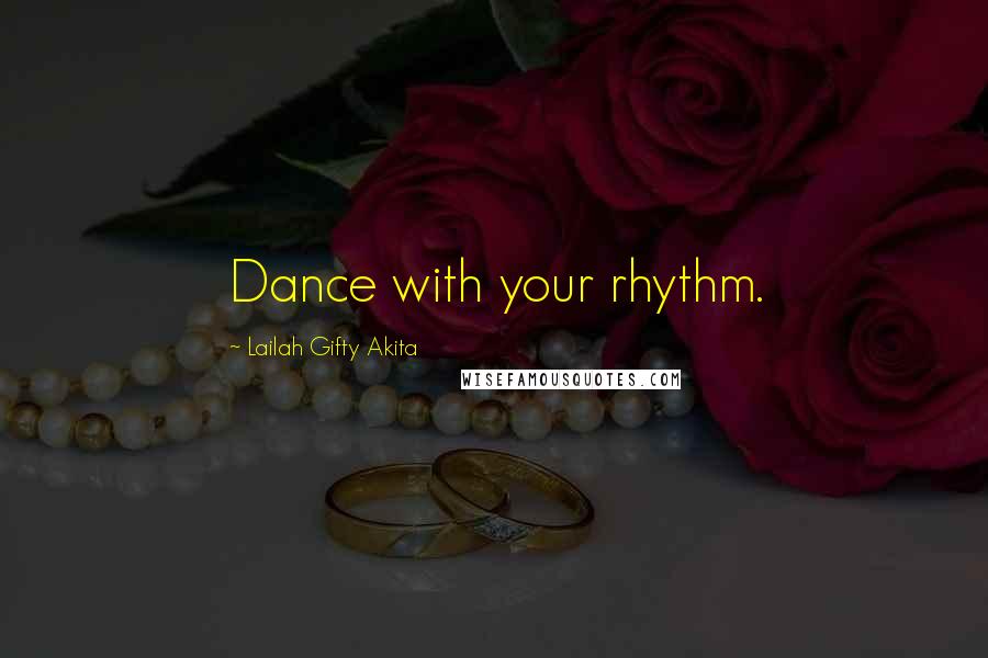 Lailah Gifty Akita Quotes: Dance with your rhythm.