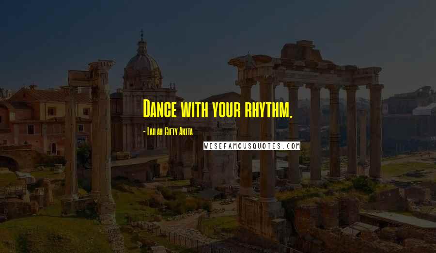 Lailah Gifty Akita Quotes: Dance with your rhythm.