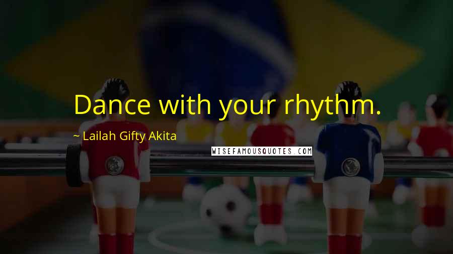 Lailah Gifty Akita Quotes: Dance with your rhythm.