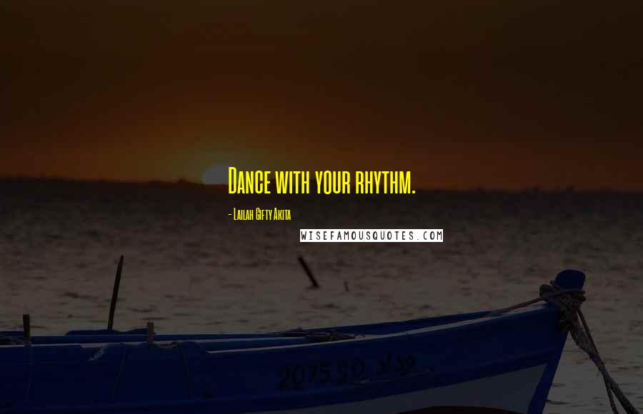 Lailah Gifty Akita Quotes: Dance with your rhythm.