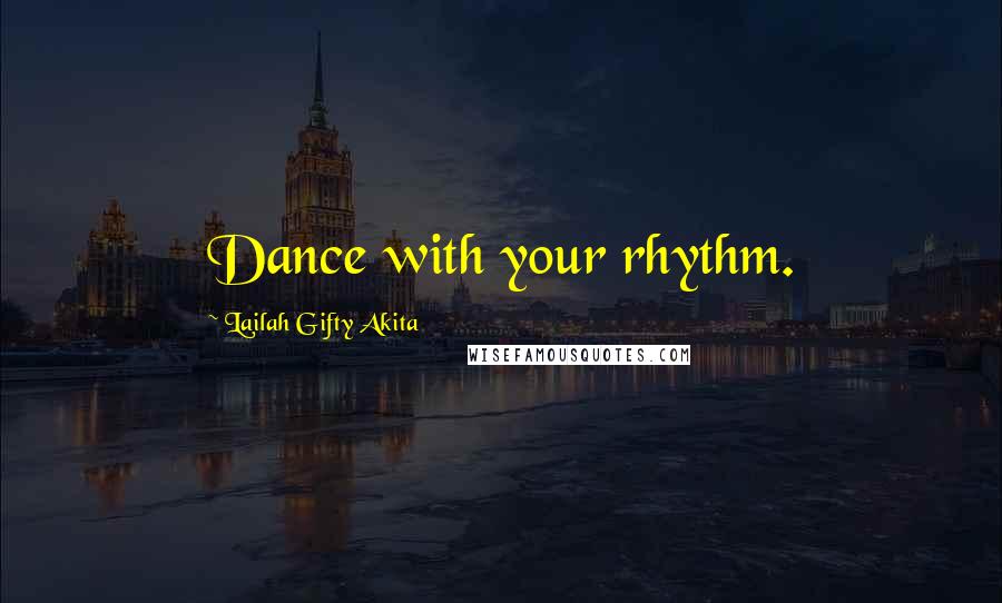 Lailah Gifty Akita Quotes: Dance with your rhythm.