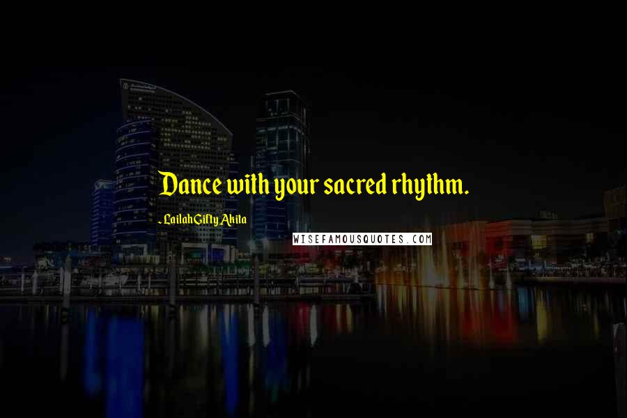 Lailah Gifty Akita Quotes: Dance with your sacred rhythm.