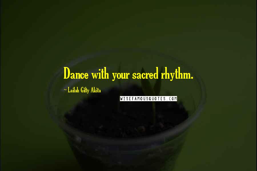 Lailah Gifty Akita Quotes: Dance with your sacred rhythm.