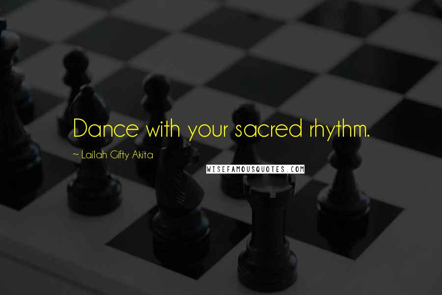 Lailah Gifty Akita Quotes: Dance with your sacred rhythm.