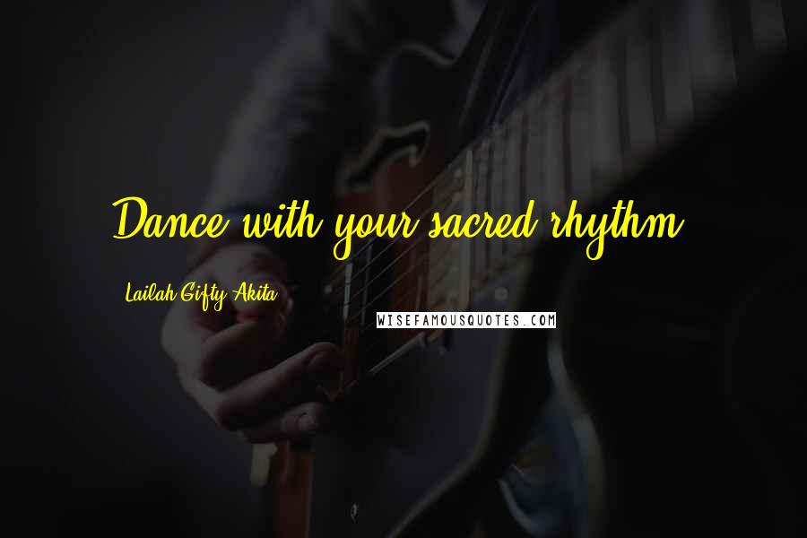 Lailah Gifty Akita Quotes: Dance with your sacred rhythm.