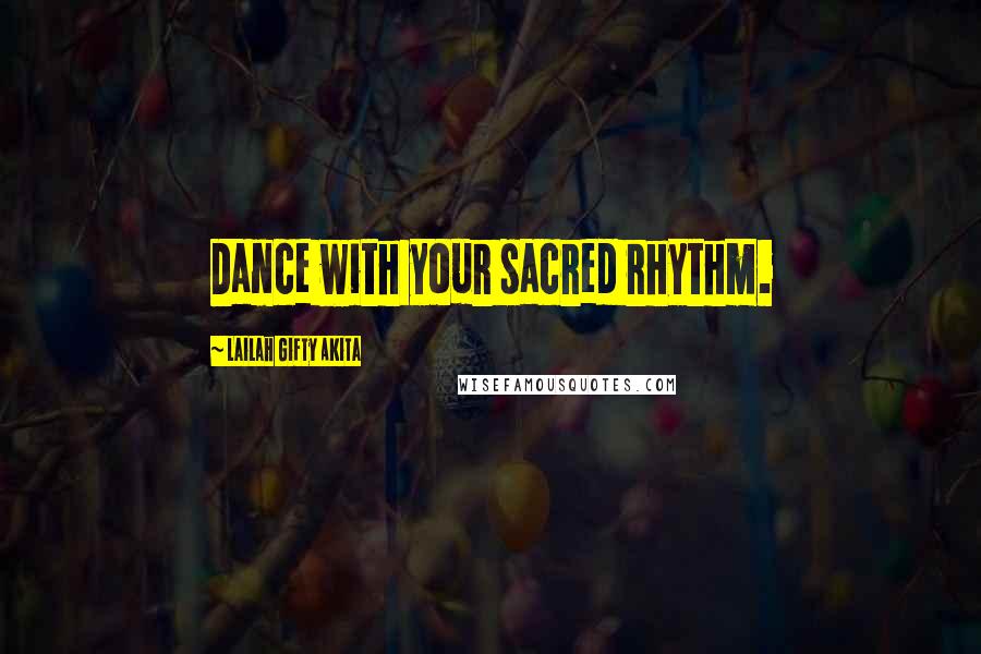 Lailah Gifty Akita Quotes: Dance with your sacred rhythm.