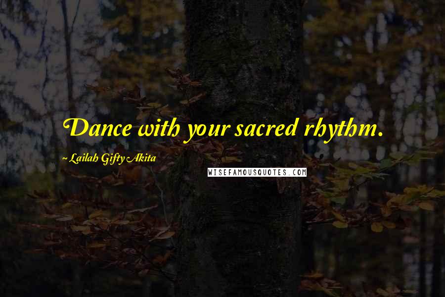 Lailah Gifty Akita Quotes: Dance with your sacred rhythm.