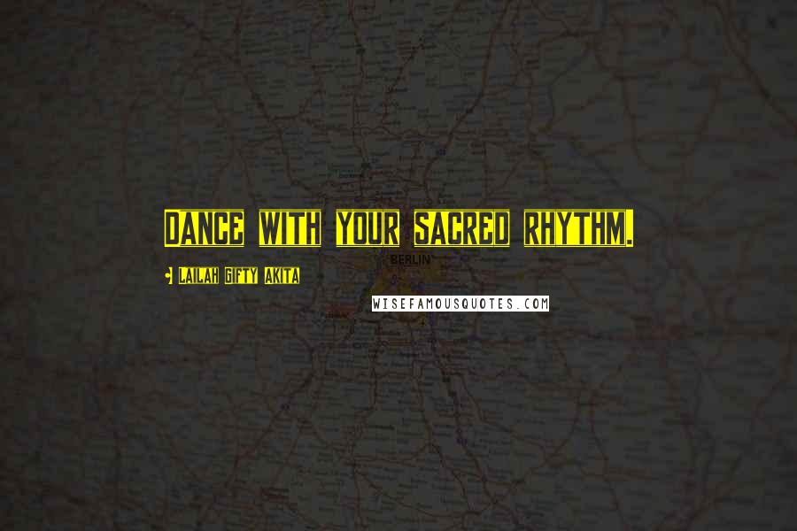 Lailah Gifty Akita Quotes: Dance with your sacred rhythm.