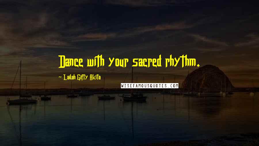 Lailah Gifty Akita Quotes: Dance with your sacred rhythm.