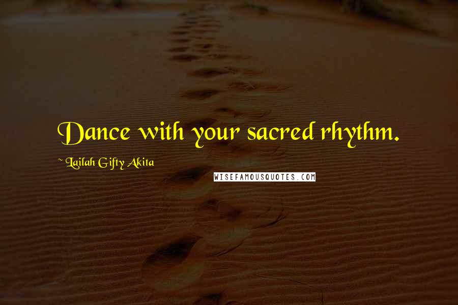 Lailah Gifty Akita Quotes: Dance with your sacred rhythm.