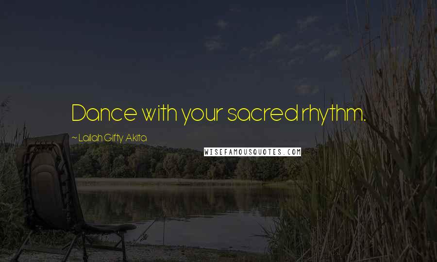 Lailah Gifty Akita Quotes: Dance with your sacred rhythm.