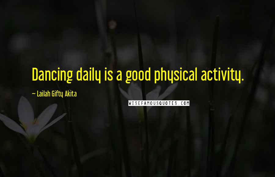 Lailah Gifty Akita Quotes: Dancing daily is a good physical activity.