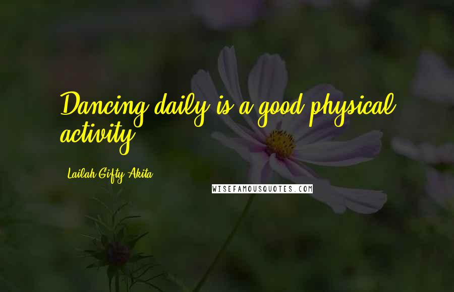 Lailah Gifty Akita Quotes: Dancing daily is a good physical activity.