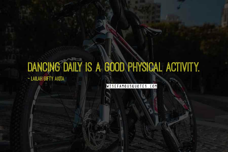 Lailah Gifty Akita Quotes: Dancing daily is a good physical activity.