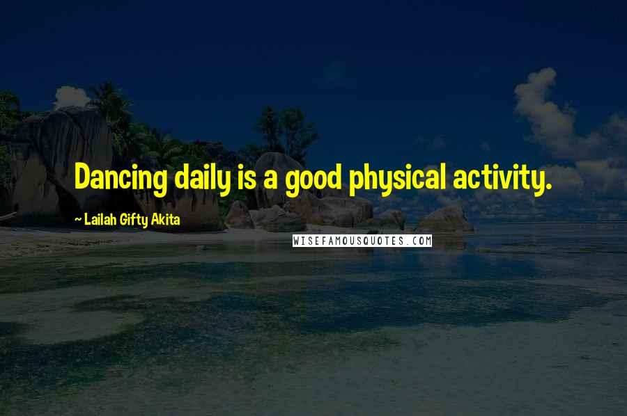 Lailah Gifty Akita Quotes: Dancing daily is a good physical activity.