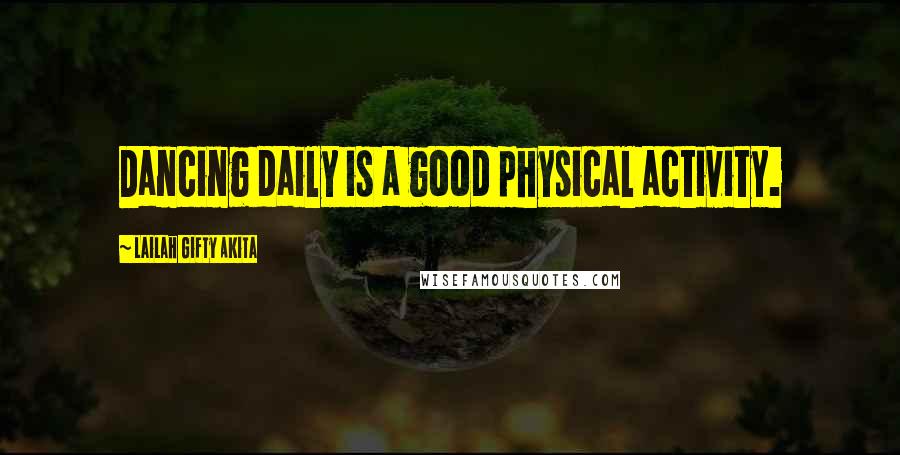 Lailah Gifty Akita Quotes: Dancing daily is a good physical activity.