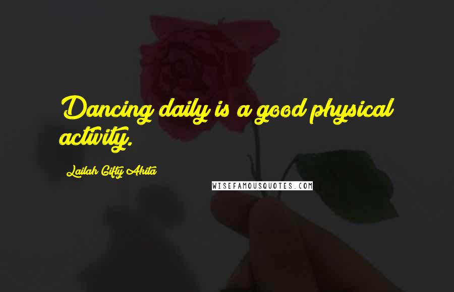 Lailah Gifty Akita Quotes: Dancing daily is a good physical activity.