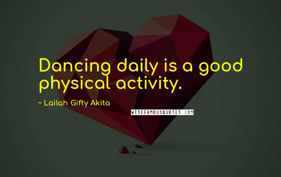 Lailah Gifty Akita Quotes: Dancing daily is a good physical activity.