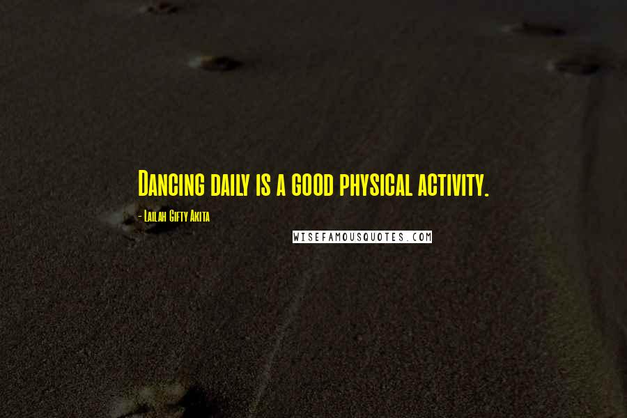 Lailah Gifty Akita Quotes: Dancing daily is a good physical activity.