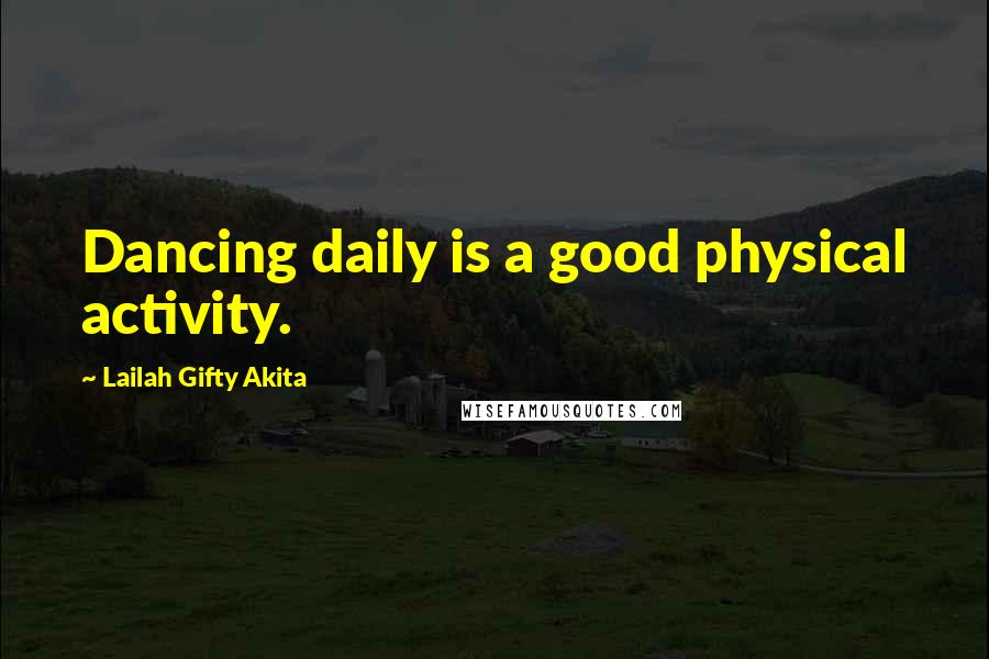 Lailah Gifty Akita Quotes: Dancing daily is a good physical activity.