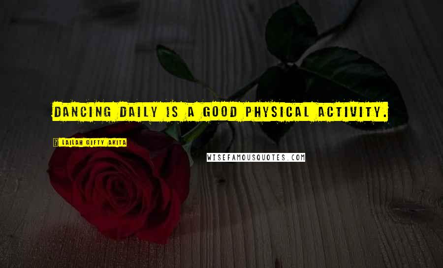 Lailah Gifty Akita Quotes: Dancing daily is a good physical activity.