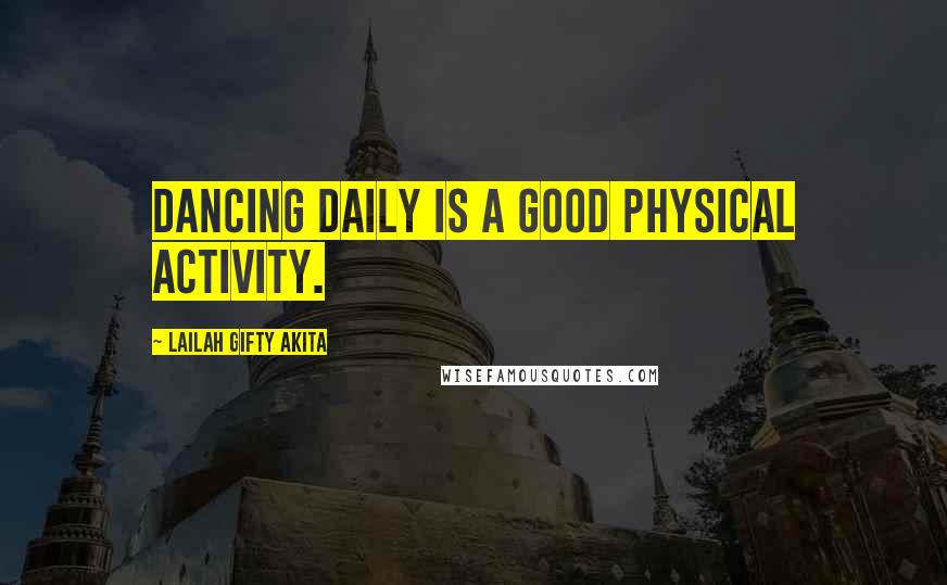 Lailah Gifty Akita Quotes: Dancing daily is a good physical activity.