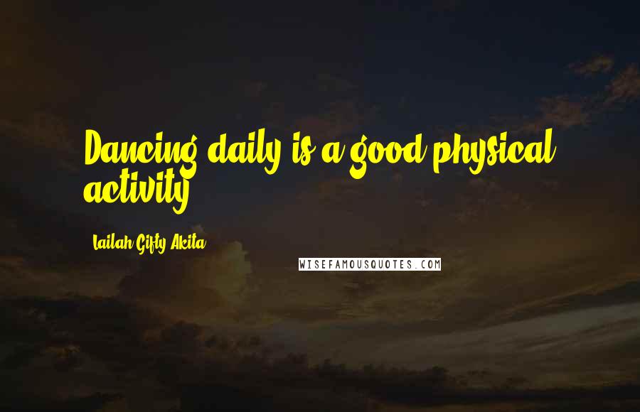 Lailah Gifty Akita Quotes: Dancing daily is a good physical activity.