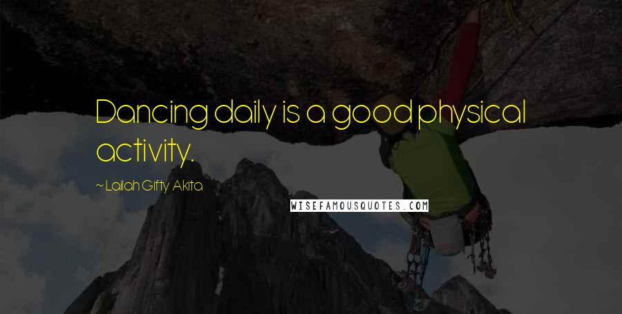 Lailah Gifty Akita Quotes: Dancing daily is a good physical activity.