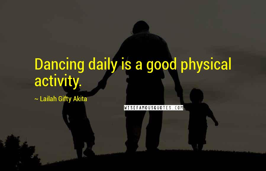 Lailah Gifty Akita Quotes: Dancing daily is a good physical activity.