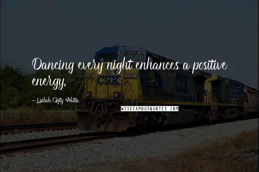 Lailah Gifty Akita Quotes: Dancing every night enhances a positive energy.