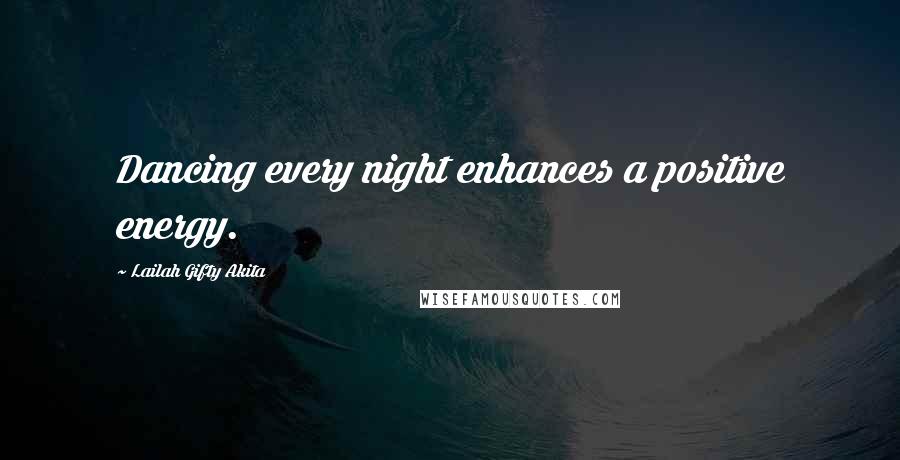Lailah Gifty Akita Quotes: Dancing every night enhances a positive energy.