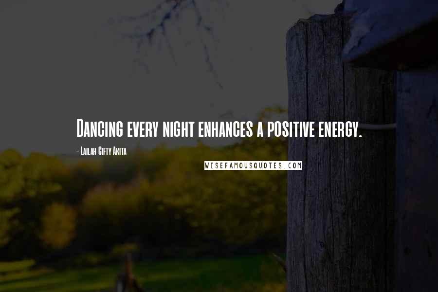 Lailah Gifty Akita Quotes: Dancing every night enhances a positive energy.