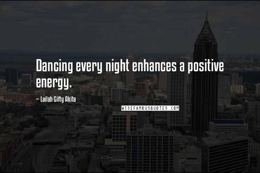 Lailah Gifty Akita Quotes: Dancing every night enhances a positive energy.