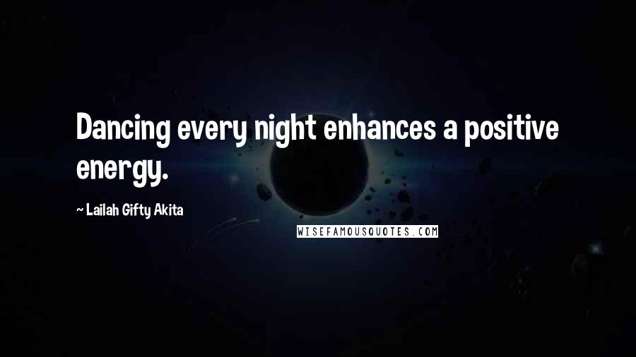 Lailah Gifty Akita Quotes: Dancing every night enhances a positive energy.