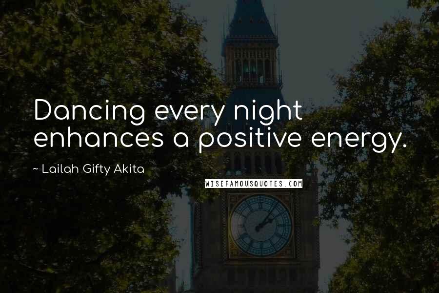 Lailah Gifty Akita Quotes: Dancing every night enhances a positive energy.