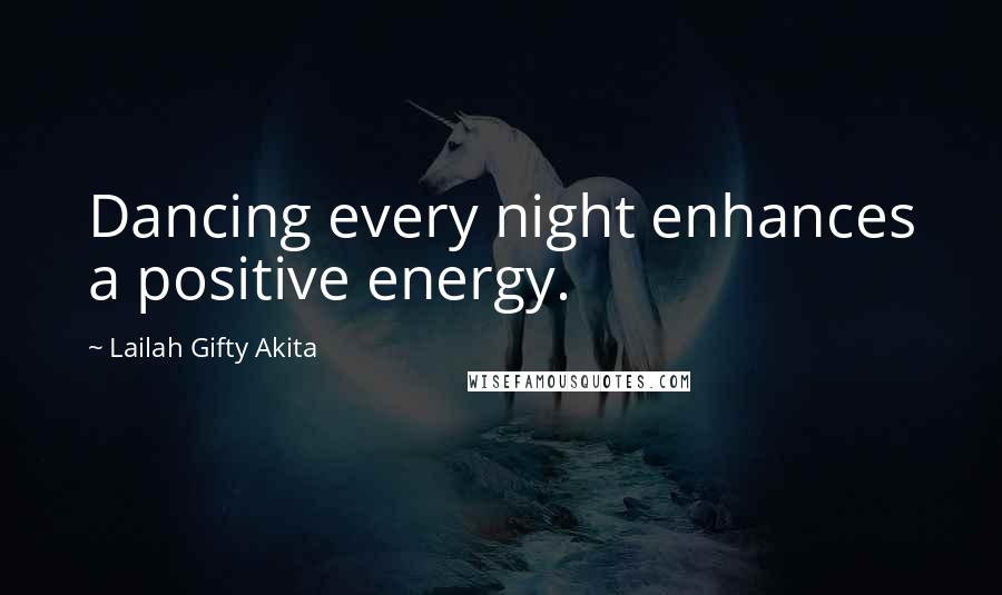Lailah Gifty Akita Quotes: Dancing every night enhances a positive energy.