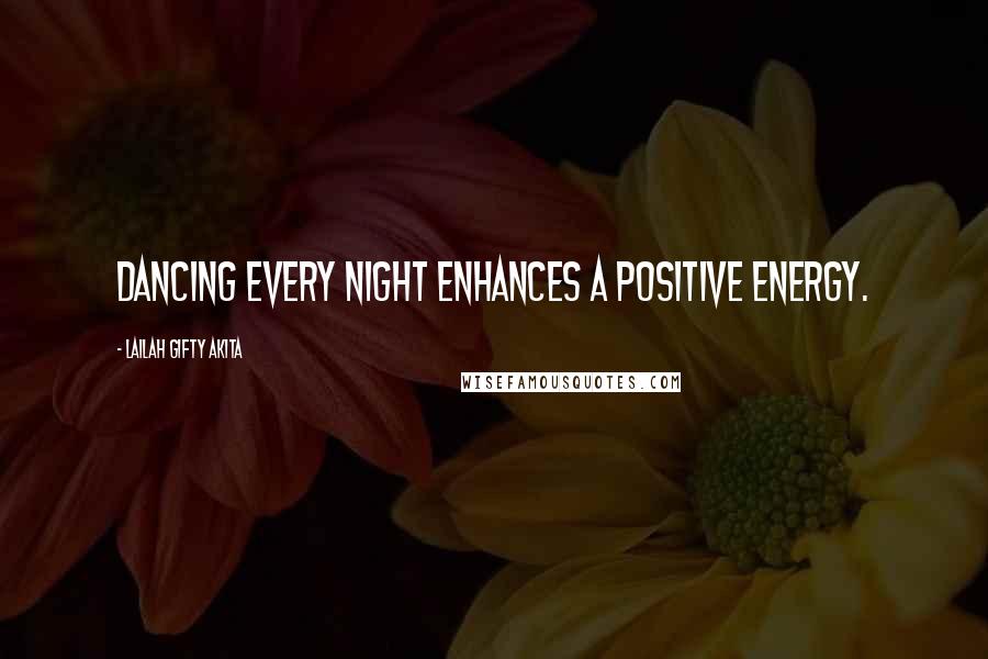 Lailah Gifty Akita Quotes: Dancing every night enhances a positive energy.