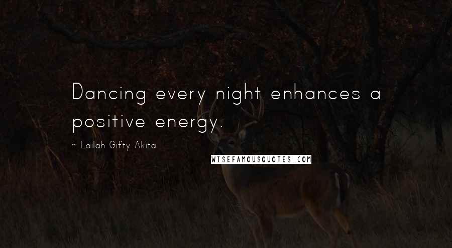 Lailah Gifty Akita Quotes: Dancing every night enhances a positive energy.
