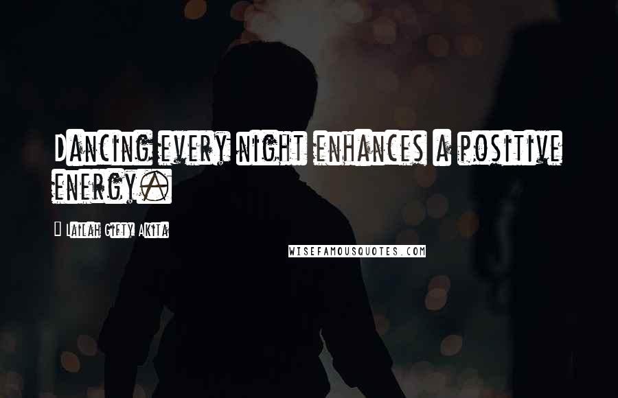 Lailah Gifty Akita Quotes: Dancing every night enhances a positive energy.