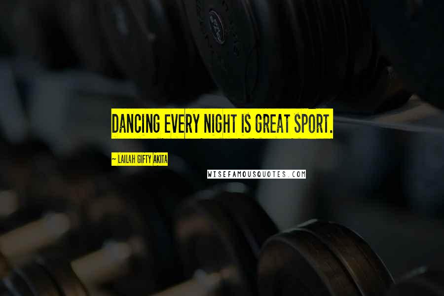 Lailah Gifty Akita Quotes: Dancing every night is great sport.