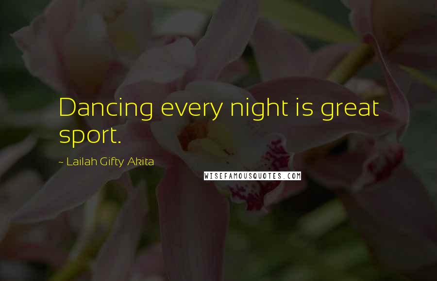 Lailah Gifty Akita Quotes: Dancing every night is great sport.