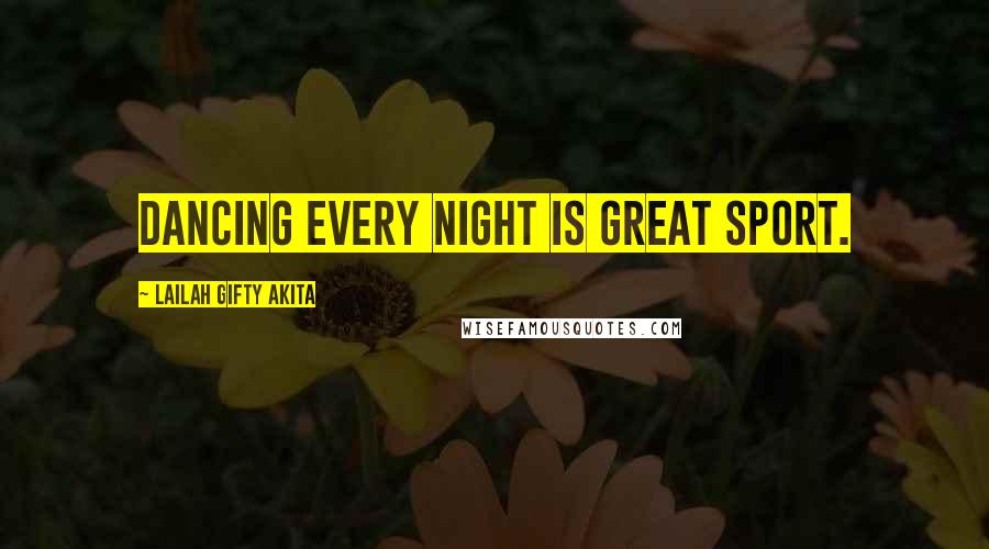 Lailah Gifty Akita Quotes: Dancing every night is great sport.