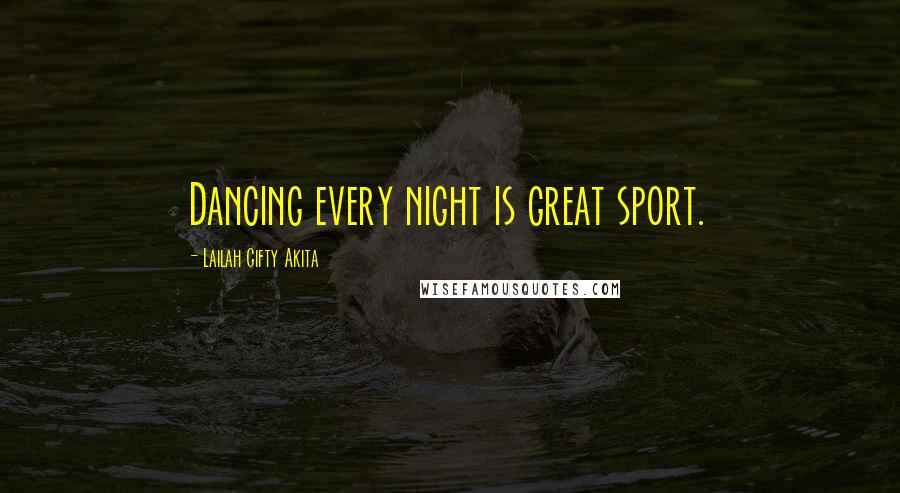 Lailah Gifty Akita Quotes: Dancing every night is great sport.