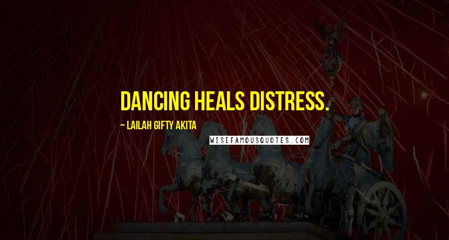 Lailah Gifty Akita Quotes: Dancing heals distress.